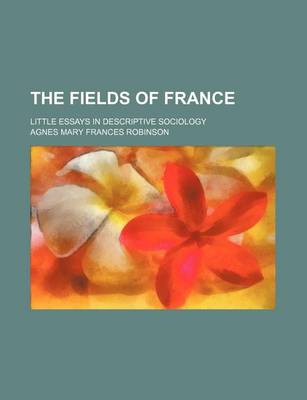 Book cover for The Fields of France; Little Essays in Descriptive Sociology