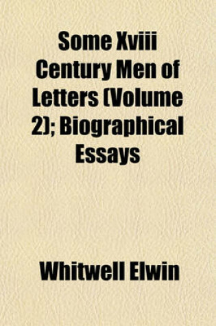 Cover of Some XVIII Century Men of Letters (Volume 2); Biographical Essays