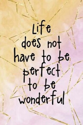 Cover of Life Does Not Have To Be Perfect To Be Wonderful