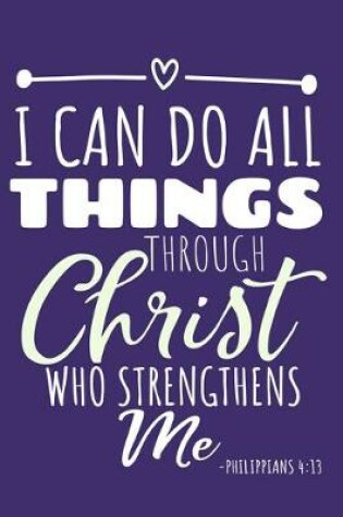 Cover of I Can Do All Things Through Christ Who Strengthens Me - Philippians