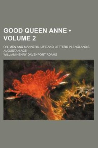 Cover of Good Queen Anne (Volume 2); Or, Men and Manners, Life and Letters in England's Augustan Age
