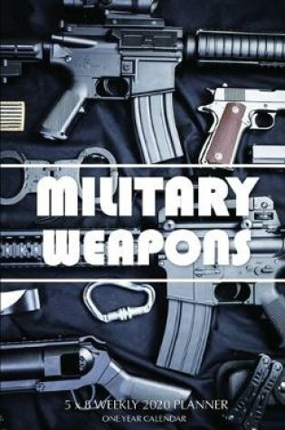 Cover of Military Weapons 5 x 8 Weekly 2020 Planner