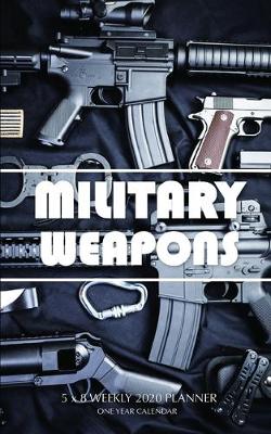 Book cover for Military Weapons 5 x 8 Weekly 2020 Planner