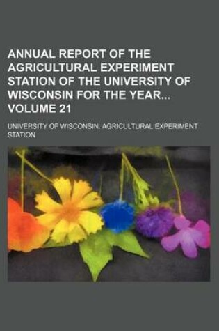 Cover of Annual Report of the Agricultural Experiment Station of the University of Wisconsin for the Year Volume 21