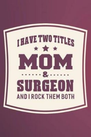 Cover of I Have Two Titles Mom & Surgeon And I Rock Them Both