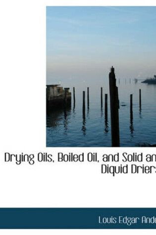 Cover of Drying Oils, Boiled Oil, and Solid and Diquid Driers.