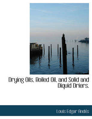 Book cover for Drying Oils, Boiled Oil, and Solid and Diquid Driers.