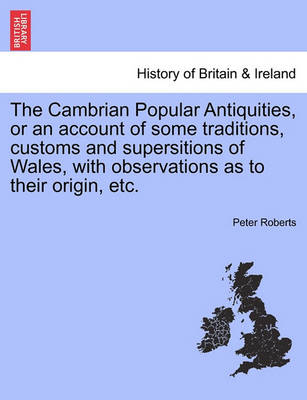Book cover for The Cambrian Popular Antiquities, or an Account of Some Traditions, Customs and Supersitions of Wales, with Observations as to Their Origin, Etc.