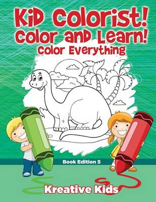 Book cover for Kid Colorist! Color and Learn! Color Everything Book Edition 5