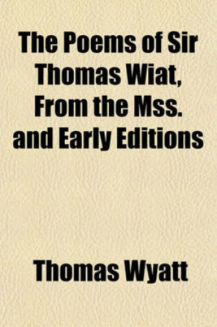 Cover of The Poems of Sir Thomas Wiat, from the Mss. and Early Editions