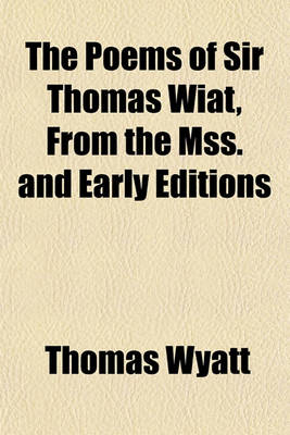 Book cover for The Poems of Sir Thomas Wiat, from the Mss. and Early Editions