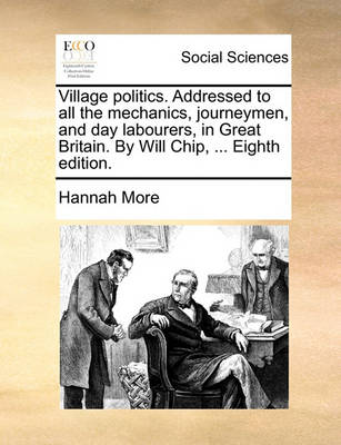 Book cover for Village Politics. Addressed to All the Mechanics, Journeymen, and Day Labourers, in Great Britain. by Will Chip, ... Eighth Edition.