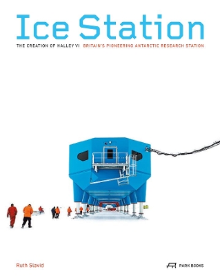 Book cover for Ice Station – The Creation of Halley VI. Britain′s Pioneering Antarctic Research Station