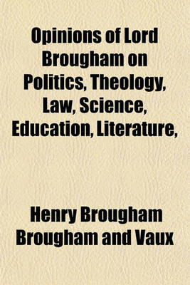 Book cover for Opinions of Lord Brougham on Politics, Theology, Law, Science, Education, Literature,