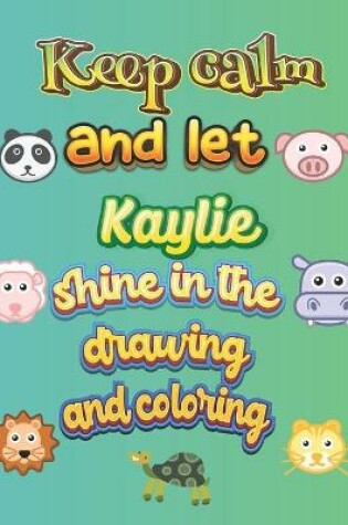 Cover of keep calm and let Kaylie shine in the drawing and coloring