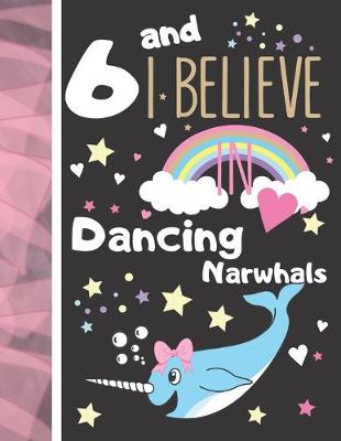 Book cover for 6 And I Believe In Dancing Narwhals