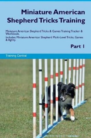 Cover of Miniature American Shepherd Tricks Training Miniature American Shepherd Tricks & Games Training Tracker & Workbook. Includes