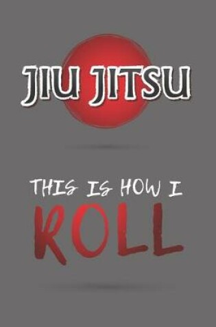 Cover of Jiu-Jitsu This Is How I Roll