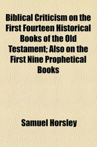 Cover of Biblical Criticism on the First Fourteen Historical Books of the Old Testament; Also on the First Nine Prophetical Books