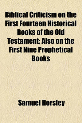 Book cover for Biblical Criticism on the First Fourteen Historical Books of the Old Testament; Also on the First Nine Prophetical Books