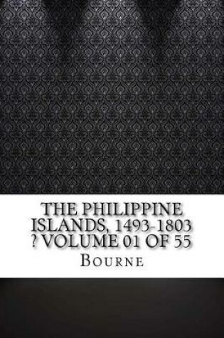 Cover of The Philippine Islands, 1493-1803 ? Volume 01 of 55