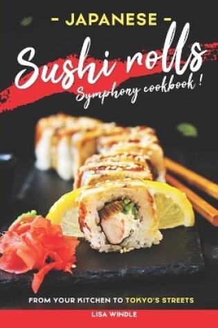 Cover of Japanese Sushi Rolls Symphony Cookbook