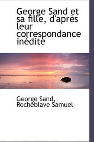 Cover of George Sand Et Sa Fille, D'Apr?'s Leur Correspondance in Dite