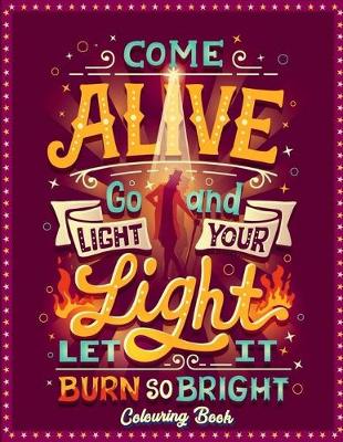 Book cover for Come Alive Go And Light Your Light Let It Burn So Bright Colouring Book