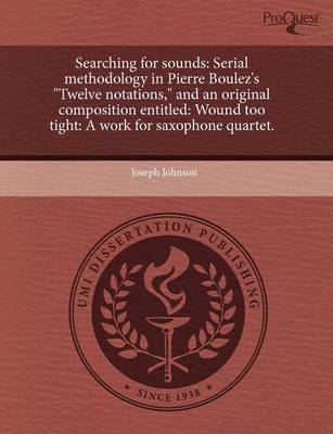 Book cover for Searching for Sounds: Serial Methodology in Pierre Boulez's Twelve Notations, and an Original Composition Entitled: Wound Too Tight: A WOR