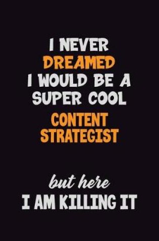 Cover of I Never Dreamed I would Be A Super Cool Content Strategist But Here I Am Killing It