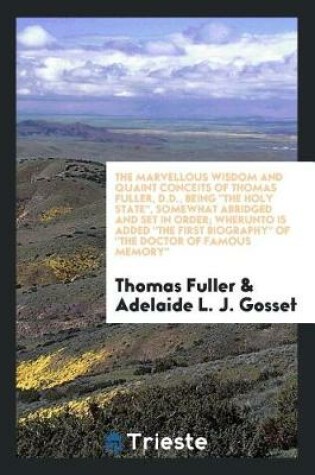 Cover of The Marvellous Wisdom and Quaint Conceits of Thomas Fuller, D.D., Being the Holy State, Somewhat Abridged and Set in Order; Wherunto Is Added the First Biography of the Doctor of Famous Memory