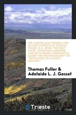 Book cover for The Marvellous Wisdom and Quaint Conceits of Thomas Fuller, D.D., Being the Holy State, Somewhat Abridged and Set in Order; Wherunto Is Added the First Biography of the Doctor of Famous Memory