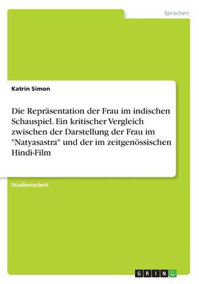 Book cover for Die Repr�sentation der Frau im indischen Schauspiel. Ein kritischer Vergleich zwischen der Darstellung der Frau im "Natyasastra" und der im zeitgen�ssischen Hindi-Film