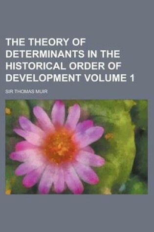 Cover of The Theory of Determinants in the Historical Order of Development Volume 1