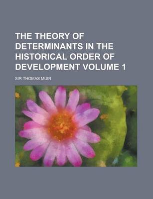 Book cover for The Theory of Determinants in the Historical Order of Development Volume 1