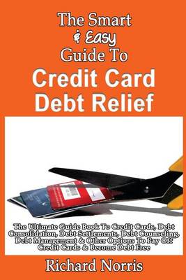 Book cover for The Smart & Easy Guide To Credit Card Debt Relief