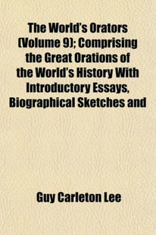 Cover of The World's Orators (Volume 9); Comprising the Great Orations of the World's History with Introductory Essays, Biographical Sketches and