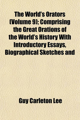 Book cover for The World's Orators (Volume 9); Comprising the Great Orations of the World's History with Introductory Essays, Biographical Sketches and