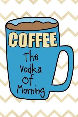 Book cover for Coffee The Vodka Of Morning