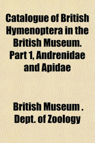 Cover of Catalogue of British Hymenoptera in the British Museum. Part 1, Andrenidae and Apidae