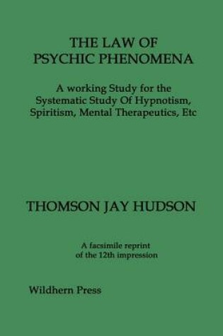 Cover of THE LAW OF PSYCHIC PHENOMENA. A Working Study for the Systematic Study Of Hypnotism, Spiritism, Mental Therapeutics, Etc