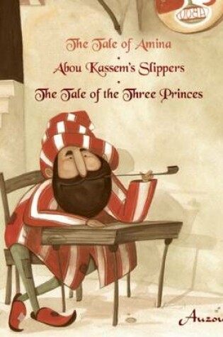 Cover of The Tale of Amina/Abou Kassem's Slippers/The Tale of the Three Princes