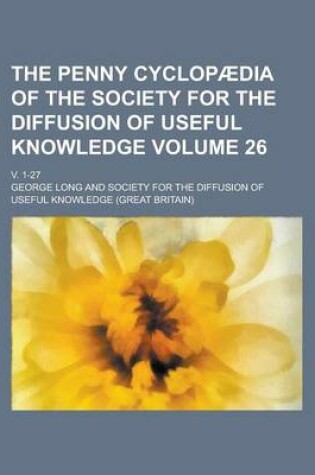 Cover of The Penny Cyclopaedia of the Society for the Diffusion of Useful Knowledge; V. 1-27 Volume 26