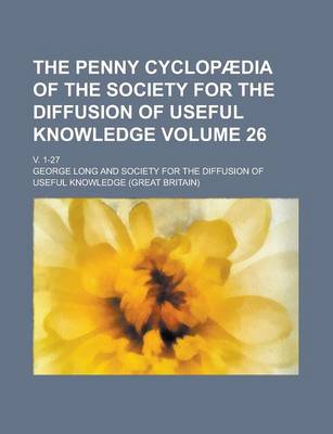 Book cover for The Penny Cyclopaedia of the Society for the Diffusion of Useful Knowledge; V. 1-27 Volume 26