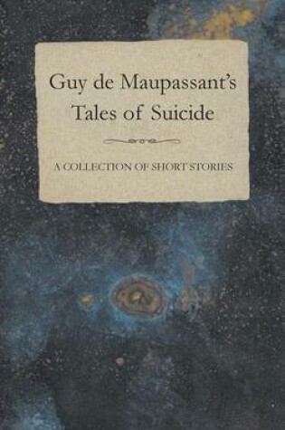 Cover of Guy De Maupassant's Tales of Suicide - A Collection of Short Stories