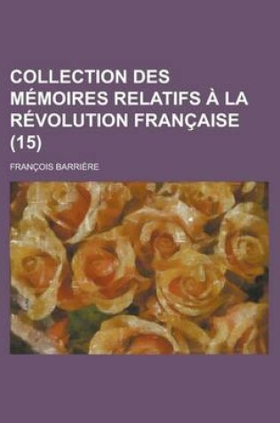 Cover of Collection Des Memoires Relatifs a la Revolution Francaise (15)