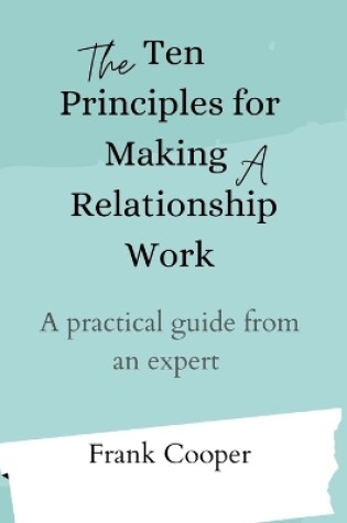 Cover of The Ten principles for making a relationship work