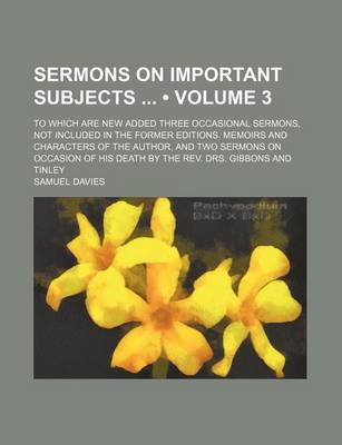 Book cover for Sermons on Important Subjects (Volume 3); To Which Are New Added Three Occasional Sermons, Not Included in the Former Editions. Memoirs and Characters of the Author, and Two Sermons on Occasion of His Death by the REV. Drs. Gibbons and Tinley