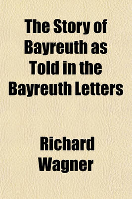 Book cover for The Story of Bayreuth as Told in the Bayreuth Letters