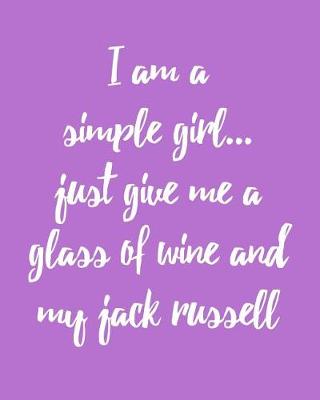 Book cover for I Am a Simple Girl Just Give Me a Glass of Wine and My Jack Russell